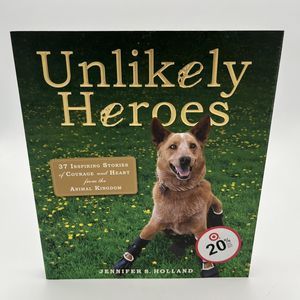 Unlikely Heroes: 37 Inspiring Stories of Courage & Heart from the Animal Kingdom